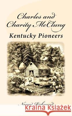 Charles and Charity McClung: Kentucky Pioneers Nancy Richmond 9781530194667 Createspace Independent Publishing Platform