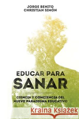 Educar para Sanar: Ciencia y Conciencia del Nuevo Paradigma Educativo Simon, Christian 9781530195305 Createspace Independent Publishing Platform