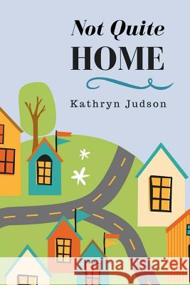 Not Quite Home Kathryn Judson 9781530197286