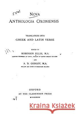 Nova anthologia Oxoniensis, translations into Greek and Latin verse Ellis, Robinson 9781530198573 Createspace Independent Publishing Platform