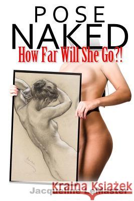 Pose Naked: A Jake and Lee Prequel Jacqueline LeMaster 9781530199952 Createspace Independent Publishing Platform