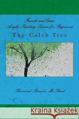 Friends and Gems Acrylic Painting Lesson for Beginners: The Caleb Tree Bonnie McPhail 9781530201396 Createspace Independent Publishing Platform