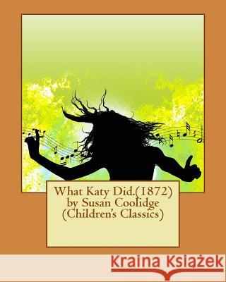 What Katy Did.(1872) by Susan Coolidge (Children's Classics) Susan Coolidge 9781530201969 Createspace Independent Publishing Platform