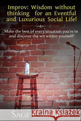 Improv: Wisdom Without Thinking For An Eventful and Luxurious Social Life! Cameron, Sage 9781530202393 Createspace Independent Publishing Platform