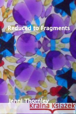 Reduced to Fragments Jenni Thornley 9781530202720 Createspace Independent Publishing Platform