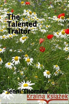 The Talented Traitor Jenni Thornley 9781530202959 Createspace Independent Publishing Platform