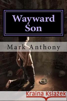 Wayward Son: Loose and Free MR Mark Anthony 9781530203918 Createspace Independent Publishing Platform