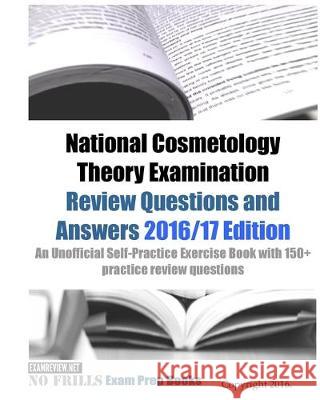 National Cosmetology Theory Examination Review Questions and Answers 2016/17 Edition: An Unofficial Self-Practice Exercise Book with 150+ practice rev Examreview 9781530204847 Createspace Independent Publishing Platform