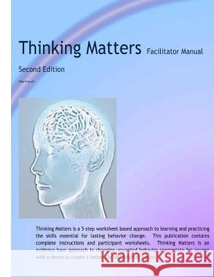Thinking Matters Facilitator Manual: Creating better lives and brighter futures one thought at a time. French, Abe 9781530206285
