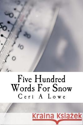 Five Hundred Words For Snow Lowe, Ceri a. 9781530206902 Createspace Independent Publishing Platform