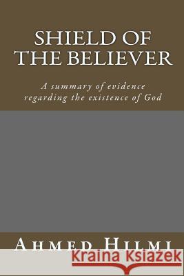 Shield of the Believer: A summary of evidence regarding the existence of God. Hilmi, Ahmed 9781530207008