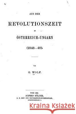 Aus der Revolutionszeit in Österreich-ungarn, 1848-49 Wolf, G. 9781530209750