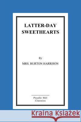 Latter-Day Sweethearts Mrs Burton Harrison 9781530209972