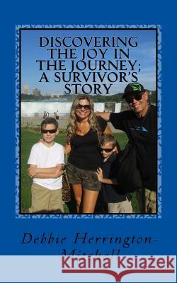 Discovering the joy in the journey; A survivor's story Herrington-Mitchell, Debbie 9781530210008 Createspace Independent Publishing Platform