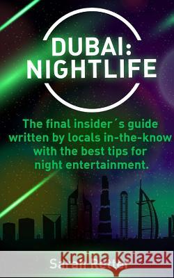Dubai: Nightlife: The final insider´s guide written by locals in-the-know with the best tips for night entertainment. Retter, Sarah 9781530210602 Createspace Independent Publishing Platform