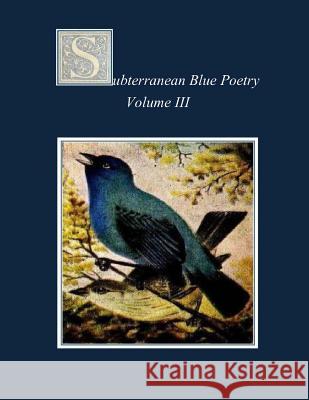Subterranean Blue Poetry: Volume III MS Rebecca Anne Banks Strider Marcus Jones Gina Nemo 9781530210695