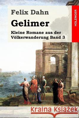 Gelimer: Kleine Romane aus der Völkerwanderung Band 3 Dahn, Felix 9781530210794 Createspace Independent Publishing Platform