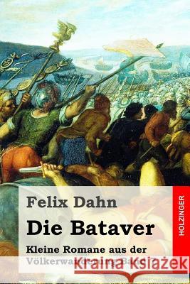 Die Bataver: Kleine Romane aus der Völkerwanderung Band 7 Dahn, Felix 9781530211401 Createspace Independent Publishing Platform