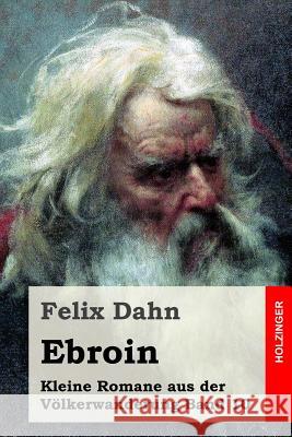 Ebroin: Kleine Romane aus der Völkerwanderung Band 10 Dahn, Felix 9781530211692 Createspace Independent Publishing Platform