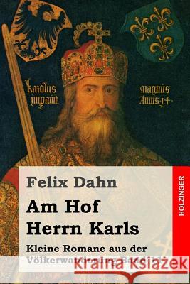 Am Hof Herrn Karls: Kleine Romane aus der Völkerwanderung Band 11 Dahn, Felix 9781530211807 Createspace Independent Publishing Platform