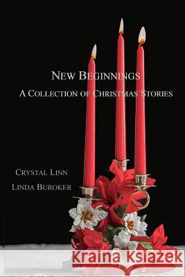 New Beginnings: A Collection of Christmas Stories Crystal Linn Linda Buroker 9781530212088 Createspace Independent Publishing Platform