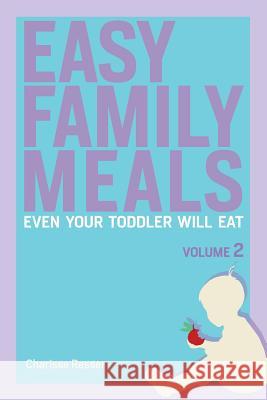 Easy Family Meals Even Your Toddler Will Eat: Volume 2 Charisse Resser 9781530212309 Createspace Independent Publishing Platform