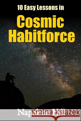 10 Easy Lessons in Cosmic Habitforce Napoleon Hill 9781530212620
