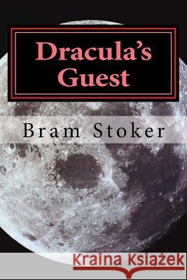 Dracula's Guest Bram Stoker Tim Dalgleish 9781530214129 Createspace Independent Publishing Platform