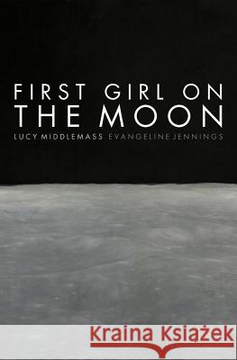 First Girl on the Moon Lucy Middlemass Evangeline Jennings 9781530215157 Createspace Independent Publishing Platform