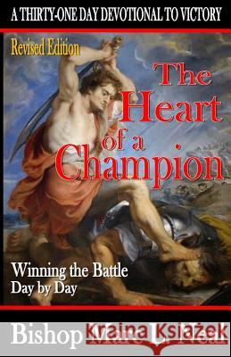 The Heart of a Champion: Winning the Battle Day By Day Neal, Bishop Marc L. 9781530216352 Createspace Independent Publishing Platform