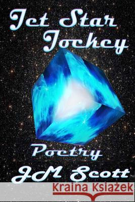 Jet Star Jockey: Poetry Jm Scott 9781530219537 Createspace Independent Publishing Platform