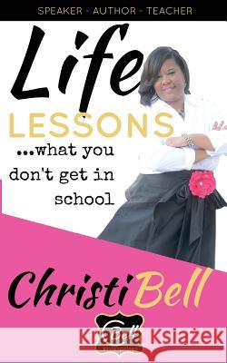 Life Lessons...What You Don't Get In School: What You Don't Know Can Hurt You Bell, Christi 9781530219780 Createspace Independent Publishing Platform