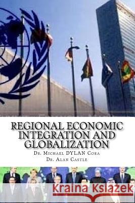 Regional Economic Integration and Globalization Dr Michael Dylan Cora Dr Alan Castle 9781530220359