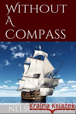 Without A Compass Abbott, Nelson 9781530220908 Createspace Independent Publishing Platform