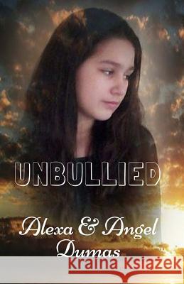 Unbullied Alexa Dumas Angel Dumas 9781530223855 Createspace Independent Publishing Platform