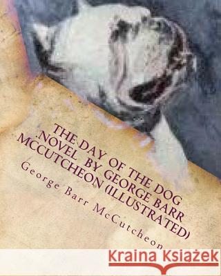 The day of the dog .NOVEL by George Barr McCutcheon (Illustrated) McCutcheon, George Barr 9781530224517