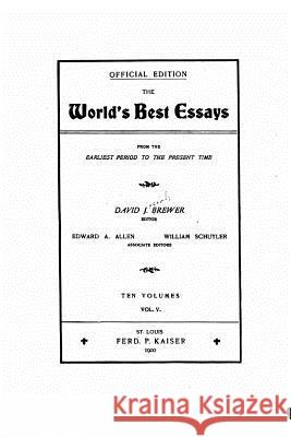 The World's Best Essays, from the Earliest Period to the Present Time David J. Brewer 9781530224951