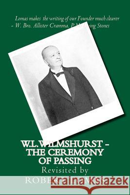 W.L.Wilmshurst - The Ceremony of Passing: Revisited by Robert Lomas Robert Lomas 9781530225392 Createspace Independent Publishing Platform