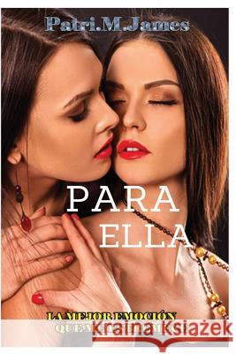 Para Ella: La Mejor Emoción que me Estremece. James, Patri M. 9781530227808 Createspace Independent Publishing Platform