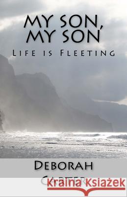 My Son, My Son: Life is Fleeting Carter, Deborah 9781530228157