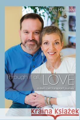 Through it all, Love: A stem cell transplant journey Hartman, Dan 9781530228225