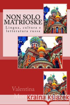 Non solo matrioske: Lingua, cultura e letteratura russa Moretti, Valentina 9781530228287