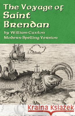 The Voyage of Saint Brendan: Modern Spelling Version William Caxton Simon Webb 9781530229260 Createspace Independent Publishing Platform