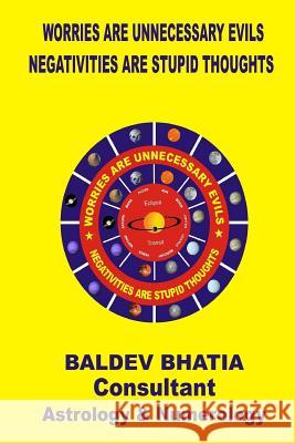 Worries Are Unnecessary Evils: Negativities Are Stupid Thoughts MR Baldev Bhatia 9781530229307 Createspace Independent Publishing Platform