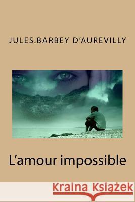 L'amour impossible D'Aurevilly, Jules Barbey 9781530230761