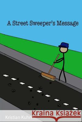 A Street Sweeper's Message Kristian Kuhn 9781530231362 Createspace Independent Publishing Platform