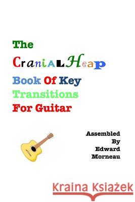 CranialHeap Book of Guitar Key Transitions Morneau, Edward 9781530232994