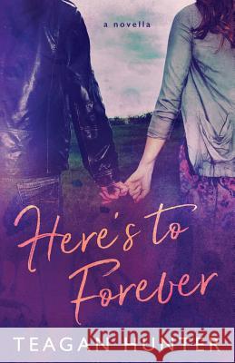 Here's to Forever Teagan Hunter 9781530233991 Createspace Independent Publishing Platform