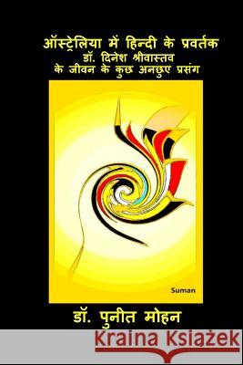 Australia Mein Hindi Ke Pravartak: Dr Dinesh Srivastava Ke Jeevan Ke Kuchh Unchhue Prasang Dr Puneet Mohan 9781530237548 Createspace Independent Publishing Platform
