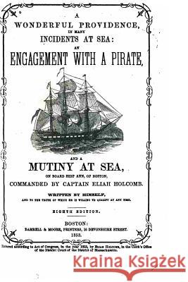 A Wonderful Providence in Many Incidents at Sea, An Engagement with a Pirate Holcomb, Eliah 9781530239450 Createspace Independent Publishing Platform